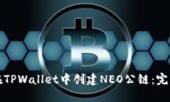 如何在TPWallet中创建NEO公链：完整指南