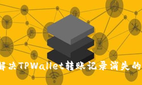 如何解决TPWallet转账记录消失的问题？