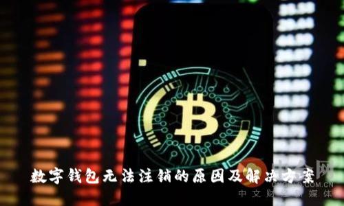 数字钱包无法注销的原因及解决方案