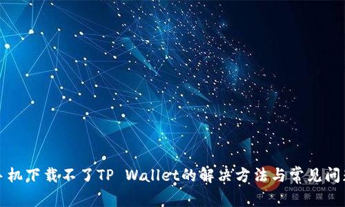 华为手机下载不了TP Wallet的解决方法与常见问题解答