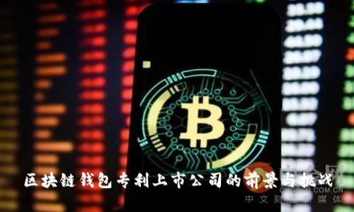 区块链钱包专利上市公司的前景与挑战
