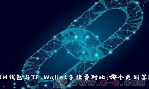 IM钱包与TP Wallet手续费对比：哪个更划算？