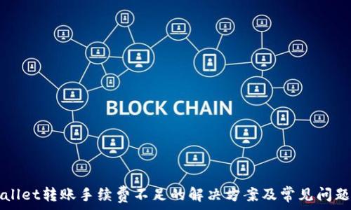   
TPWallet转账手续费不足的解决方案及常见问题分析