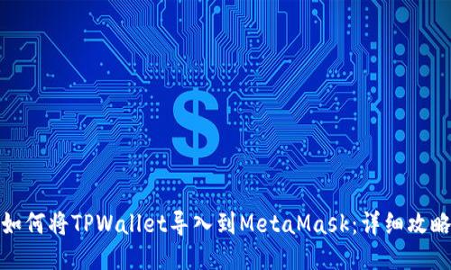 如何将TPWallet导入到MetaMask：详细攻略