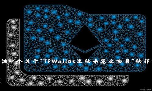 为了方便您理解这个主题，我将提供一个关于“TPWallet里的币怎么交易”的详细内容大纲，并围绕大纲进行撰写。


如何在TPWallet中交易数字货币？