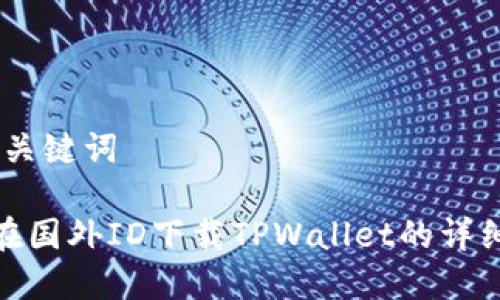 # 和关键词

如何在国外ID下载TPWallet的详细步骤