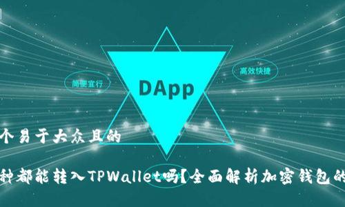 思考一个易于大众且的

所有币种都能转入TPWallet吗？全面解析加密钱包的兼容性