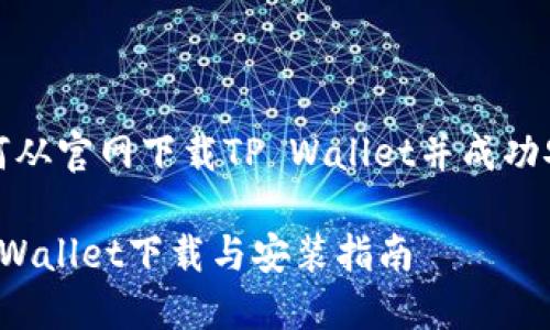 如何从官网下载TP Wallet并成功安装

TP Wallet下载与安装指南