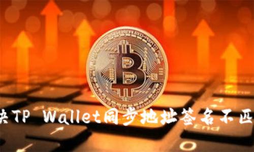如何解决TP Wallet同步地址签名不匹配问题？