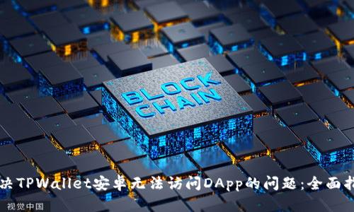解决TPWallet安卓无法访问DApp的问题:全面指南
