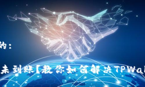 易于大众且的:

USDT转账后未到账？教你如何解决TPWallet转账问题