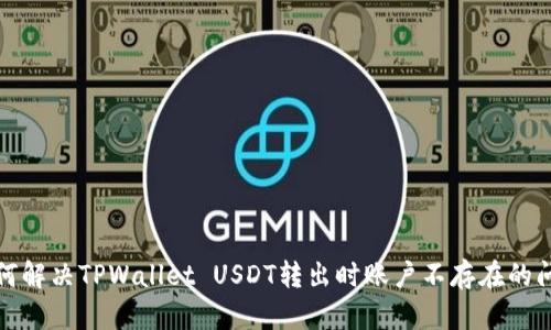 如何解决TPWallet USDT转出时账户不存在的问题