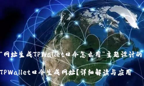 以下是为“网址生成TPWallet口令怎么用”主题设计的内容框架：

如何使用TPWallet口令生成网址？详细解读与应用