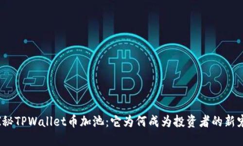 探秘TPWallet币加池：它为何成为投资者的新宠？