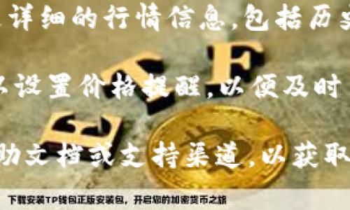 想要在 TPWallet 中查看行情，通常可以依照以下步骤进行：

1. **打开 TPWallet 应用**：首先确保你已经在设备上安装并打开 TPWallet 应用。

2. **进入市场界面**：在主界面，通常会有一个“市场”或“行情”选项。点击这个选项，进入行情页面。

3. **选择交易对**：在行情界面，你可以选择你感兴趣的交易对，例如 BTC/USDT、ETH/USDT 等等。通常会显示各种加密货币的当前价格、涨跌幅等信息。

4. **查看详细信息**：点击某个特定的交易对，通常可以查看更详细的行情信息，包括历史价格走势图、交易量、深度图等。

5. **设置提醒**：如果 TPWallet 提供价格提醒功能，你还可以设置价格提醒，以便及时了解市场变化。

如果你在使用中遇到具体问题，建议查阅 TPWallet 的官方帮助文档或支持渠道，以获取更详细的使用指南和最新功能介绍。