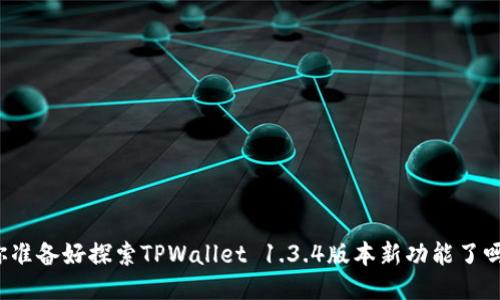 你准备好探索TPWallet 1.3.4版本新功能了吗？
