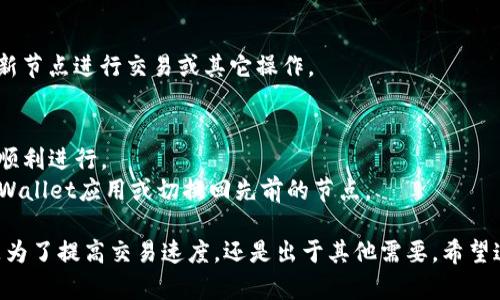 使用TPWallet切换节点的设置过程相对简单，以下是一个详细的指南，希望能帮助您顺利完成节点切换。

### 1. 打开TPWallet应用
首先，确保您已经下载并安装了TPWallet。在您的设备上找到并打开TPWallet应用。

### 2. 登录您的钱包
输入您的钱包地址和密码或使用其他支持的登录方式来访问您的钱包。确保您能够顺利登录。

### 3. 进入“设置”菜单
登录后，找到应用程序底部的菜单栏，通常会有几个选项，例如“首页”、“资产”、“交易”和“设置”。点击“设置”图标进入设置菜单。

### 4. 找到节点设置
在设置菜单中，寻找“节点设置”或“网络设置”的选项。这可能会被标为“节点”或“连接”，具体名称视TPWallet的版本而定。

### 5. 添加或选择节点
在节点设置中，您通常会看到当前连接的节点信息。同时也会有添加新节点的选项。您可以选择已有的节点，或者手动添加新的节点信息，如果您有新的节点URL。

### 6. 手动输入节点信息
如果您需要手动设置节点，点击“添加节点”，然后输入节点的名称及其地址（URL）。确认无误后，保存设置。

### 7. 切换节点
完成上述步骤后，返回节点设置界面，选择您希望连接的新节点。通常会有一个“连接”或“确认”按钮，点击后系统将会切换至新的节点。

### 8. 检查连接状态
完成节点切换后，返回主界面，您可以检查下方的连接状态。一旦节点连接成功，通常会显示绿色的连接状态。

### 9. 完成设置
现在您已经成功切换了TPWallet的节点，您可以开始使用新节点进行交易或其它操作。

### 注意事项
- 确保您选择的节点是可靠且速度快的，以保证您的交易顺利进行。
- 如果在切换节点后出现连接问题，可以尝试重新启动TPWallet应用或切换回先前的节点。

通过以上步骤，您便可轻松在TPWallet中切换节点，无论是为了提高交易速度，还是出于其他需要。希望这个小指南对您有所帮助！如果有其他问题，欢迎随时询问。