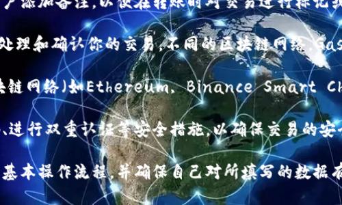 在使用TP Wallet进行区块链操作时，用户需要填写一些特定的数据来确保交易的成功。以下是一般情况下需要填写的主要内容：

1. **钱包地址**：这是你的TP Wallet地址，用于接收或发送加密货币。确保地址的准确性，以免资金丢失。

2. **交易金额**：在进行转账时，你需要指定要发送的加密货币数量。

3. **备注信息**：某些情况下，交易平台允许用户添加备注，以便在转账时对交易进行标记或注释。

4. **Gas费**：这是一种网络费，支付给矿工以处理和确认你的交易。不同的区块链网络，Gas费的计算方式会有所不同。

5. **选择网络**：TP Wallet通常支持多种区块链网络（如Ethereum, Binance Smart Chain等），用户需要选择正确的网络以完成交易。

6. **安全验证**：根据设置，可能需要输入密码、进行双重认证等安全措施，以确保交易的安全性。

在使用TP Wallet前，建议先了解相应区块链的基本操作流程，并确保自己对所填写的数据有清晰的理解，以避免可能的错误。