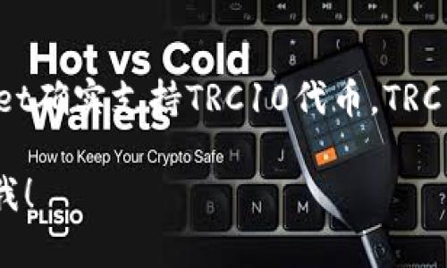 TPWallet 是一个多链钱包，支持多种类型的数字资产，包括TRC10和TRC20代币。因此，TPWallet确实支持TRC10代币。TRC10是由波场(TRON)网络创建的一种代币标准，允许用户在TRON区块链上轻松创建和管理代币。

如果你需要更多关于如何在TPWallet中操作TRC10代币的信息，或者有其他相关问题，请告诉我！