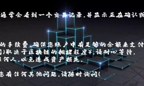 在使用TPWallet进行转账时，您可以按照以下步骤进行操作。请注意，具体步骤可能会因软件版本或平台不同而有所变化，但基本流程通常是类似的。

### 如何向TPWallet转账

#### 步骤一：打开TPWallet应用

首先，您需要在您的设备上打开TPWallet应用程序。如果您尚未安装应用，可以从应用商店下载并安装。

#### 步骤二：登录您的账户

如果您已经有TPWallet账户，请输入您的用户名和密码进行登录。如果您是新用户，您需要先注册一个新账户。

#### 步骤三：选择“转账”功能

登录后，您会在主界面上看到多个选项。寻找并点击“转账”或“发送”这一选项。

#### 步骤四：输入接收方信息

1. **收款地址**: 您需要输入接收方的TPWallet地址。请确保地址正确无误，因为加密货币转账一旦发送将无法撤回。
2. **金额**: 在指定的框中输入您要转账的金额。

#### 步骤五：确认交易信息

在您输入完所有信息后，TPWallet会显示一条交易摘要。请仔细核对所有信息（上面提到的地址和金额）是否正确。

#### 步骤六：输入安全密码

为了确保交易的安全，您需要输入您的安全密码。这是为了验证您的身份，确保没有人能够未经授权转账。

#### 步骤七：提交交易

确认所有信息无误后，点击提交按钮完成转账。这时，您的交易请求会被发送到区块链网络。

#### 步骤八：查看交易状态

成功提交后，您可以在TPWallet中查看交易的状态，通常会看到一个交易记录，并显示正在确认或已完成状态。

### 注意事项

1. **手续费**: 在转账时，TPWallet可能收取一定的手续费，确保您账户中有足够的余额来支付手续费。
2. **网络时间**: 加密货币转账可能需要一些时间（取决于区块链的拥堵程度），请耐心等待。
3. **安全性**: 不要透露您的钱包私钥或密码给任何人，以免造成资产损失。

希望这个指导能帮助您顺利向TPWallet转账。如果您有任何其他问题，请随时询问！