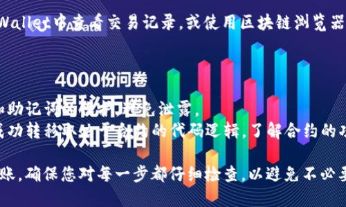 在使用TPWallet给合约地址转账时，可以遵循以下步骤。请注意，这个过程需要您对TPWallet有一定的了解，并且具备适量的加密货币余额以完成交易。

### 步骤一：打开TPWallet

首先，确保您已经安装了TPWallet应用程序并成功创建或导入了您的钱包。

### 步骤二：选择转账功能

1. 登录TPWallet后，在主界面中找到并点击“转账”按钮。
2. 选择您想要转账的代币（比如ETH、USDT等），并确定您有足够的余额。

### 步骤三：输入合约地址

1. 在“接收地址”栏中，输入您要转账的合约地址。
2. 确保合约地址的正确性，可以通过有信誉的区块浏览器查看该地址。
  
### 步骤四：输入转账金额

在输入框中输入您要转账的数量，请注意每个合约可能对最低转账金额有要求，确保您的转账符合这些要求。

### 步骤五：确认交易

1. 检查所有信息是否正确，包括代币类型、合约地址和转账金额。
2. 点击“确认”按钮，系统会提示您确认交易的手续费（Gas fee）。

### 步骤六：支付手续费

确保您的钱包中有足够的原生代币（例如，如果您用ETH转账，那么要确保有足够的ETH来支付手续费）。

### 步骤七：完成转账

确认后，耐心等待，交易在区块链上确认。您可以在TPWallet中查看交易记录，或使用区块链浏览器确认交易状态。

### 额外提示

- **安全性**：在转账过程中，务必保持对自己私钥和助记词的保护，避免泄露。
- **区块链特性**：转账到合约地址后，资金是否能成功转移取决于合约的代码逻辑，了解合约的功能和限制至关重要。

通过以上步骤，您应该能够顺利完成对合约地址的转账。确保您对每一步都仔细检查，以避免不必要的资金损失。