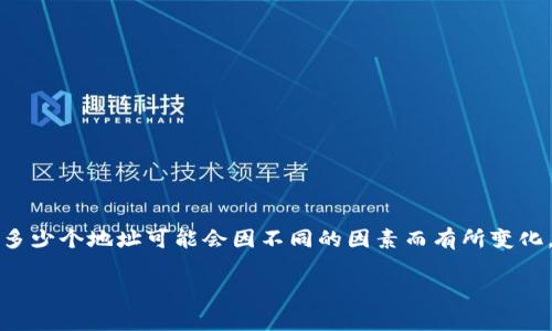 TPWallet（TP钱包）是一个多链的钱包应用，它允许用户创建多个地址，以便在不同区块链上管理多种加密货币。不过，具体能够创建多少个地址可能会因不同的因素而有所变化，通常用户可以根据需求创建多个地址。一般来说，TPWallet对于每种链的地址限制不大，用户可以根据自身需要创建多个钱包地址。

如果你想进一步了解TPWallet的具体功能或有任何具体需求，建议查看官方文档或支持页面，以获取更精准的信息。