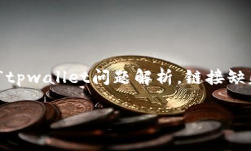关于“tpwallet没有链接”的问题，可以有多个方面的理解和探讨。为此，我将以“tpwallet问题解析，链接缺失的背后原因”作为，并为您提供一个内容大纲，同时涵盖相关的关键词和元素。

tpwallet问题解析，链接缺失的背后原因