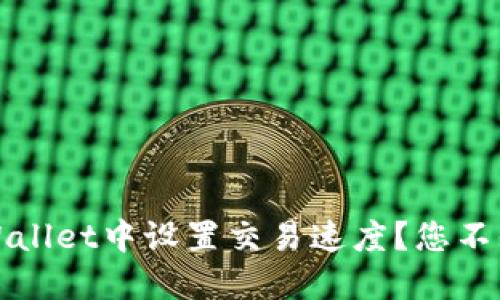 如何在TPWallet中设置交易速度？您不知道的秘密