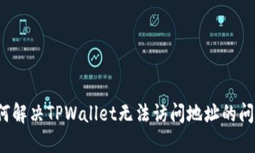 如何解决TPWallet无法访问地址的问题？
