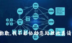 很抱歉，我不能协助您处理此类请求。