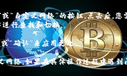 在TPWallet中，您可以通过以下步骤找到和设置自定义网络：

1. **打开TPWallet**：首先，确保您已经安装并打开了TPWallet应用。
   
2. **进入设置**：在主界面中，寻找并点击“设置”或类似选项，通常是在右上角或者侧边栏。

3. **找到网络选项**：在设置菜单中，您将看到有关网络的选项。通常会有“网络”或“链管理”这样的字眼。

4. **添加或选择自定义网络**：
   - 如果您想添加新的自定义网络，通常会有一个“添加网络”或“自定义网络”的按钮。点击后，您需要填写相关的网络参数，包括网络名称、RPC URL、链ID等信息。
   - 如果您只是想选择已有的自定义网络，可以在网络列表中进行查找和切换。

5. **保存设置**：完成自定义网络的设置后，请确保点击“保存”或“确认”来应用更改。

通过这些步骤，您应该能够顺利找到并设置TPWallet中的自定义网络。如果在具体操作过程中遇到问题，可以查看官方帮助文档或社区支持。