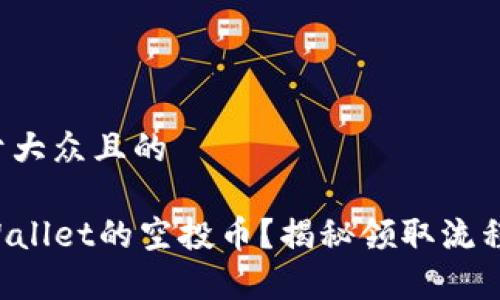 思考一个易于大众且的

如何获取TPWallet的空投币？揭秘领取流程与注意事项！