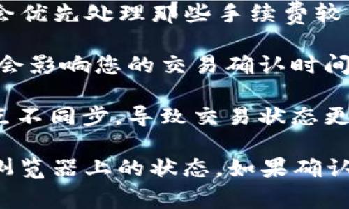 TPWallet 兑换代币时的“等待确认”状态是指在区块链网络上，您的交易请求已被发出，但尚未被网络中的区块链节点确认。这通常发生在以下几种情况：

1. **网络拥堵**：如果当前区块链网络的交易量过大，可能导致交易确认的时间延长。

2. **矿工费**：您设定的交易手续费（Gas费）可能过低，矿工可能会优先处理那些手续费较高的交易。

3. **区块时间**：不同的区块链网络有不同的平均出块时间，可能会影响您的交易确认时间。

4. **区块链节点的同步问题**：有时钱包可能与网络中的某些节点不同步，导致交易状态更新延迟。

在这种情况下，您可以尝试耐心等待，或者查看您的交易在区块链浏览器上的状态。如果确认时间过长，您也可以考虑发起新的交易，或联系技术支持获取帮助。