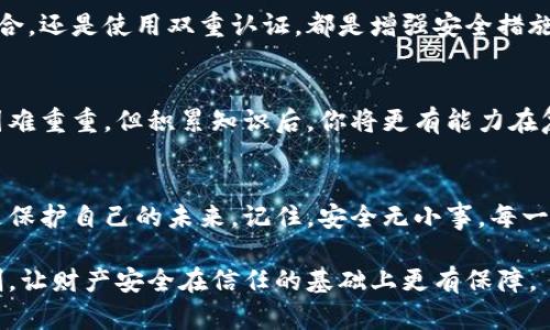 当你的TPWallet密钥被朋友知道了，该如何应对？

TPWallet, 密钥安全, 数字资产保护, 钱包安全/guanjianci

前言：数字资产安全的重要性
在数字资产飞速发展的今天，资产保护已成为每一个投资者的首要任务。密钥就像是通往你财富宝库的钥匙，一旦落入不法之人之手，损失将不可估量。尤其是在与朋友共享信息时，你可能并没有意识到危机正在潜伏。

了解TPWallet密钥的作用
TPWallet为用户提供安全存储和管理数字资产的工具，而密钥是确保账户安全的核心。如果将密钥交给了他人，尤其是朋友，虽出于信任，但这种信任在金融安全面前可能显得脆弱无比。

第一步：立即更改密钥
密钥一旦被泄露，第一反应必然是进行更改。这就像是发现家门钥匙丢失后的第一时间换锁，尽快采取行动可以最大程度地防止资产损失。在TPWallet上，用户通常可以通过设置来重置密钥或生成新的密钥。

第二步：联系相关方
如果你的密钥被朋友知晓，可能要坦诚而友好地与他们沟通一下。就如同玩游戏时能够约定合作规则一样，彼此之间的信任是建立在沟通的基础上的。你可以告诉他们，你希望安全性得到加强，这绝不意味着对朋友的不信任，而是为了共同维护彼此的资产。

第三步：提高警惕，监控账户
在密钥更改后，保持对账户异常活动的监控就显得尤为重要。这一过程就像定期检查自己的银行账户，确保没有任何未经授权的交易。在TPWallet中，定期登录账户查看交易记录是一种良好的习惯。

第四步：增强资产保护意识
通过这次事件，我们需要反思的是，未来如何能够更好地保护自己的数字资产。无论是选择更复杂的密钥组合，还是使用双重认证，都是增强安全措施的有效办法。类似于使用防火墙来守护计算机安全，积极地采取措施才能确保资产的安全。

第五步：学习相关知识
数字资产领域瞬息万变，只有通过不断学习，才能更好地保护自己。这就像是掌握一门新语言，初学时可能困难重重，但积累知识后，你将更有能力在复杂的世界中自如游刃。

结尾：安全无小事，信任需谨慎
在与朋友分享信息时，我们都渴望信任与合作。然而，数字时代的安全隐患提醒着我们，保护自己的资产就是保护自己的未来。记住，安全无小事，每一个小细节都可能影响你资产的安全。

通过以上分析与建议，我们希望无论你是数字资产的新手，还是老手，都能提高警惕，建立更完善的保护机制，让财产安全在信任的基础上更有保障。