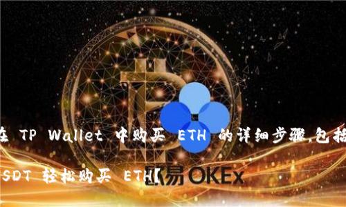 以下是关于如何使用 USDT 在 TP Wallet 中购买 ETH 的详细步骤，包括一个、相关关键词和内容大纲。

如何在 TP Wallet 中使用 USDT 轻松购买 ETH？