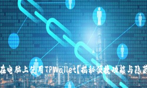 如何在电脑上使用TPWallet？揭秘便捷功能与隐藏技巧