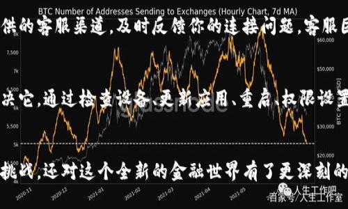 jiaoti如何解决TP Wallet无法连接的问题？/jiaoti
TP Wallet, 加密钱包, 连接问题, 数字货币/guanjianci

引言：数字货币的方便与挑战
在如今这个数字化的时代，加密货币逐渐成为一种新兴的资产类别，而像TP Wallet这样的数字钱包则成为了人们管理和交易这些资产的主要工具。然而，连接问题常常让用户倍感困惑。想象一下，你正在准备享受一场豪华的盛宴，却发现前菜还没有上桌，这种无奈的感觉正是当我们打开TP Wallet却无法连接时的心情。

第一步：检查设备和网络
当你发现TP Wallet无法连接时，第一时间检查你的设备和网络环境就显得尤为重要。就像五星级餐厅的食材，新鲜是关键，良好的网络连接可保障你钱包的顺利访问。确保你的设备已连接到稳定的Wi-Fi网络，或者尝试使用移动数据进行连接。在某些情况下，网络延迟可能导致连接失败。

第二步：更新TP Wallet
就如同更新菜单以迎合新的口味，我们的TP Wallet也需要定期更新来保持最佳运行状态。检查是否有可用的更新版本，及时下载并安装更新，以解决可能存在的bug和连接问题。如果你的TP Wallet已经过久没有更新，可能会因为兼容性问题而无法正常连接。

第三步：重启设备与应用
在科技的世界里，重启往往是解决“卡顿”的万应灵药。试着重启你的设备，以及TP Wallet应用，看看是否可以顺利连接。有时候，简单的重启就能让系统重新整合资源，使平台恢复如初。

第四步：检查权限设置
就像在一场舞会中，只有经过邀请才能进入舞池，TP Wallet也需要相应的权限才能顺利运行。确保应用有权访问网络、存储和其他必要的功能。如果你的设备上设置了严格的权限管理，可能导致TP Wallet无法连接网络。

第五步：查看TP Wallet的服务器状态
在数字货币的世界中，服务器的状态就像一场大型音乐会的音响设备，若它出问题，即使是最顶尖的乐队也无法演出。访问TP Wallet的官方网站或社区论坛，查看是否有关于服务器故障的公告。若是服务器确实出现了问题，耐心等待是唯一的出路。

第六步：联系客服支持
假如以上方法均无效，不妨寻求专业的帮助。就像在找寻遗失的钥匙时，打电话给朋友往往能够帮助我们找到解决方案。通过TP Wallet提供的客服渠道，及时反馈你的连接问题，客服团队通常会提供个性化的支持，帮助你尽快恢复钱包的正常使用。

总结：保持耐心，积极寻找解决方法
在面对TP Wallet无法连接的问题时，不要急于放弃。拥抱这样的挑战，就像我们在生活中遇到的每一个难题，关键在于我们如何面对和解决它。通过检查设备、更新应用、重启、权限设置、服务器状态以及联系支持，逐步排查故障。相信，耐心和积极的态度终将引导你走出困境，重新畅游于数字货币的海洋之中。

结束语：与TP Wallet共同成长
数字货币时代已然来临，TP Wallet作为其中的重要一环，正与用户们共同成长。在解决连接问题的过程中，我们不仅学会了如何应对技术挑战，还对这个全新的金融世界有了更深刻的了解。期待在未来的数字领域，更加顺畅地与TP Wallet相伴，共同探索更多可能性。
