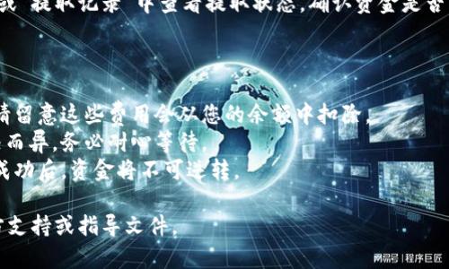 在TPWallet中提取货币的步骤相对简单，但确切的流程可能会因版本更新而略有不同。以下是一般步骤，您可以按照这些步骤在TPWallet中提取您的货币：

### 提取货币的步骤

1. **打开TPWallet应用**  
   首先，在您的智能手机上打开TPWallet应用，确保您已登录到您的帐户。

2. **访问钱包界面**  
   在主界面上，找到并点击“钱包”或“资产”选项。这将帮助您查看当前持有的货币和余额。

3. **选择提取选项**  
   找到您想要提取的货币。通常在每种货币余额旁边会有一个“提取”、“转出”或“提现”的按钮。

4. **输入提取金额**  
   点击提取按钮后，系统会提示您输入想要提取的金额。根据可用余额输入合适的金额。

5. **选择提取方式**  
   根据TPWallet的功能，您可能需要选择提取的方式，如提取到一个外部钱包地址或直接转到某个交易平台。

6. **确认提取信息**  
   确认您输入的提取信息，包括提取金额和目标地址（如果有的话），确保所有信息无误。

7. **输入密码或验证码**  
   为了确保安全，系统可能要求您输入账户密码或提供发送到您注册邮箱或手机的验证码。

8. **提交提取请求**  
   完成所有步骤后，点击“提交”或“确认”按钮。系统将处理您的提取请求。

9. **查看提取状态**  
   提取请求提交后，您可以在TPWallet的“交易记录”或“提取记录”中查看提取状态，确认资金是否已经成功到账。

### 注意事项

- **网络费用**：提取数字货币时一般会有网络费用，请留意这些费用会从您的余额中扣除。
- **提取时间**：提取时间可能因不同币种和网络情况而异，务必耐心等待。
- **安全性**：确保您提取的地址是正确的，一旦发送成功后，资金将不可逆转。

如果有任何具体问题或疑问，建议参考TPWallet的官方支持或指导文件。