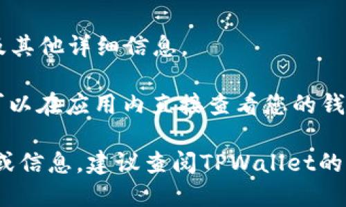 要查看TPWallet地址信息，您可以遵循以下步骤：

1. **访问TPWallet官网或相关区块链浏览器**：通常，您可以通过访问TPWallet的官方网站获取相关信息。也可以通过区块链浏览器（如Etherscan、BscScan等，视网络而定）直接查看地址信息。

2. **输入地址**：在区块链浏览器中，有一个搜索框，您可以在此输入您想要查看的TPWallet地址。

3. **查看交易记录**：输入地址后，您将看到与该地址相关的所有交易记录，余额及其他详细信息。

4. **使用TPWallet应用或界面**：如果您使用TPWallet的移动应用或桌面版，您可以在应用内直接查看您的钱包地址和相关信息。

请根据这些步骤操作，确保您获取到最新和准确的信息。如果您需要进一步的帮助或信息，建议查阅TPWallet的官方文档或支持页面。