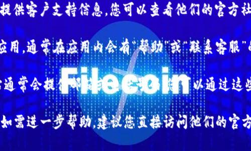 要找到tpwallet的在线客服，您可以按照以下步骤操作：

1. **官方网站**：首先，访问tpwallet的官方网站。通常官方网站会在页面底部或顶部提供“联系客服”或“帮助中心”的链接。

2. **帮助中心**：在网站的“帮助中心”部分，您可能会找到常见问题解答和联系客服的选项，包括在线客服的入口。

3. **社交媒体**：tpwallet可能会在社交媒体平台上提供客户支持信息。您可以查看他们的官方社交媒体页面，了解是否提供在线聊天或其他联系方法。

4. **APP内支持**：如果您使用的是tpwallet的移动应用，通常在应用内会有“帮助”或“联系客服”的选项，可以直接与客服团队联系。

5. **邮箱或电话**：如果找不到在线客服的选项，网站通常会提供邮箱或电话号码，您可以通过这些方式联系他们的客服团队。

通过以上步骤，您应能找到tpwallet的在线客服信息。如需进一步帮助，建议您直接访问他们的官方渠道获取最新信息。