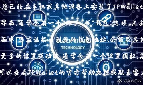 要查看TPWallet中的账号，您可以按照以下步骤操作：

1. **打开TPWallet应用**：确保您已经在手机或其他设备上安装了TPWallet应用，并且已经登录到您的账户。

2. **进入账户信息**：在应用主界面，通常会有一个“账户”或“钱包”选项，点击进入。

3. **查看账户详情**：在账户页面中，您应该能看到您的钱包地址、余额及其他相关信息。

4. **设置和选项**：如果您需要更多的设置或功能，通常会有一个设置图标，您可以点击查看更多选项。

如果您在操作过程中遇到困难，可以查看TPWallet的官方帮助文档或联系客户支持以获取更多信息。