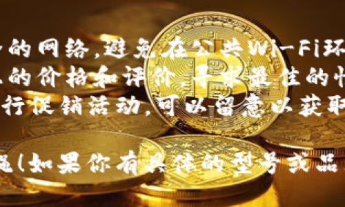 要购买TPWallet的狗绳，你可以按照以下步骤进行：

1. **访问官方网站或应用程序**：确保你访问的是TPWallet的官方网站或下载官方应用程序，以确保安全。

2. **创建账户**：如果你还没有TPWallet的账号，首先需要注册一个账户。通常会要求提供邮箱地址、设置密码以及验证身份。

3. **登录账户**：输入你的账户信息，登录到TPWallet。

4. **查找商品**：在首页或通过搜索功能寻找“狗绳”或与其相关的产品。

5. **选择产品**：在搜索结果中找到你感兴趣的狗绳，点击进入商品页面，查看商品详情、价格及用户评价等信息。

6. **添加到购物车**：满意后，选择适合的规格（如果有），点击“加入购物车”按钮。

7. **结算**：进入购物车，确认所选商品无误后，点击“结算”按钮。

8. **填写地址**：输入你的配送地址，确保信息准确无误，以便及时收货。

9. **选择支付方式**：选择一种支付方式，完成支付过程。在这一步，你可能需要输入银行卡信息或选择其他在线支付方式。

10. **确认订单**：支付完成后，系统会生成订单确认信息，通常会发送到你的邮箱或在应用内显示。

11. **追踪订单**：完成购买后，你可以在TPWallet的账户内查看订单状态，了解发货和配送进度。

### 重要注意事项：
- **确保安全性**：在购买时，确保使用一个安全的网络，避免在公共Wi-Fi环境下进行交易。
- **价格比较**：建议在购买前，比较不同平台上的价格和评价，寻求最佳的性价比。
- **关注优惠活动**：TPWallet可能会不定期举行促销活动，可以留意以获取更好的价格。

希望这些步骤能帮你顺利购买到TPWallet的狗绳！如果你有具体的型号或品牌需要查询，可以提供更多信息。