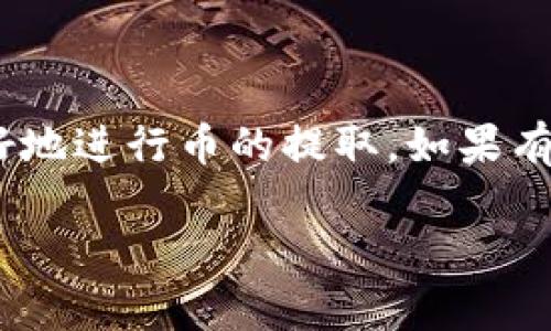 提取别人给你的币通常涉及多个步骤，包括钱包的使用、确认交易及相关的安全措施。以下是一个提取币的简化步骤，具体操作可能因不同的区块链和钱包而有所不同。

### 基本步骤

1. **确认接收地址**
   - 确保你从其他人那里获得的币是发送到你自己的TP Wallet地址。

2. **打开TP Wallet**
   - 打开你的TP Wallet应用，确保是最新版本。

3. **查看余额**
   - 在主界面，你可以查看你的账户余额，确定收到的币已经显示在余额中。

4. **提取币（如果需要转账到其他钱包）**
   - 选择“转账”或“提取”功能。
   - 输入目标地址（你的其他钱包地址），确保地址正确无误。
   - 输入要提取的金额。

5. **确认交易**
   - 通常会要求输入密码或其他安全验证信息，确认这笔交易。

6. **查看交易记录**
   - 交易发起后，可以在交易记录中查看其状态。

### 注意事项

- **安全性**：确保你只与可信的人交易，并仔细核对地址，以避免错误转账。
- **网络费用**：提取币时，注意可能需支付一定的网络手续费。

### 具体操作指南

在实际操作中，确保遵循TP Wallet的官方指南或帮助文档，以便能更好地进行币的提取。如果有特定的情况或问题，可以查看TP Wallet的社区或支持团队获取帮助。

如果需要更详细的解释或说明，请告诉我！