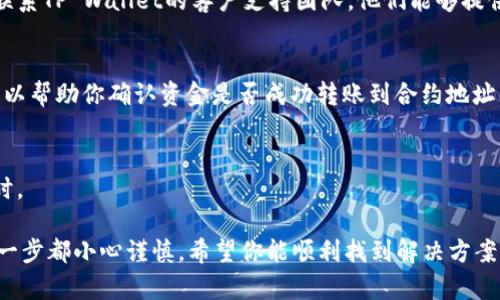 对于“tpwallet转到合约地址去了”的情况，建议采取以下步骤来解决问题：

1. **确认交易详情**：
   - 首先，打开你的TP Wallet，查看该交易的详细信息，包括交易哈希、时间戳、转账金额和收款合约地址是否正确。

2. **检查合约地址**：
   - 确认你转账的合约地址是否是你想要的。如果错误，可能无法找回资金。

3. **了解合约操作**：
   - 如果你将资金转到一个合约地址，需要了解该合约是否有相应的接受功能。有些合约是无法接收转账的。

4. **联系支持团队**：
   - 如果你确认了转账信息，但仍然感到困惑或无法解决，联系TP Wallet的客户支持团队，他们能够提供专业的帮助。

5. **浏览区块链浏览器**：
   - 使用区块链浏览器（如Etherscan）查看交易状态，这可以帮助你确认资金是否成功转账到合约地址。

6. **未来预防措施**：
   - 在未来转账时，确保两次核对地址，尤其是在涉及合约时。

记得在区块链交易中，转账一旦确认是不可逆的，因此确保每一步都小心谨慎。希望你能顺利找到解决方案！如果你还有其他问题或者需要进一步的信息，欢迎随时询问。