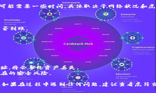 要将虎符（Huobi）交易所的币提到TP Wallet，您可以按照以下步骤操作：

### 步骤 1: 创建并设置TP Wallet

1. **下载TP Wallet**: 您需要在手机应用商店（如App Store或Google Play）中查找并下载TP Wallet应用。或者您也可以访问官方TP Wallet网站获取桌面版本。

2. **注册/登录**: 打开TP Wallet应用后，您可以选择注册一个新账户或登录已有账户。

3. **备份助记词**: 在您创建新钱包时，TP Wallet通常会提供一组助记词。这些助记词非常重要，用来恢复您的钱包。请务必妥善保管。

### 步骤 2: 获取TP Wallet的接收地址

1. **选择币种**: 在TP Wallet的主界面，找到您要接收的数字货币。如果TP Wallet支持多种币种，请确保选择正确的币种。

2. **获取地址**: 点击“接收”按钮，您会看到一个地址，通常是字母和数字的组合。您可以复制这个地址或者用二维码扫描。

### 步骤 3: 从虎符交易所提币

1. **登录虎符账户**: 使用您的账户信息登录虎符交易所。

2. **找到资产管理**: 在账户首页，找到“资产”或者“钱包”选项，进入您的资产管理页面。

3. **选择提币**: 找到您想要提取的数字货币，点击“提币”或者“提现”按钮。

4. **输入提币信息**:
   - **收款地址**: 粘贴您在TP Wallet中复制的接收地址。
   - **提币数量**: 输入您希望提取的金额。请确保您剩余的数量满足最低提币要求。
   - **其他信息**: 根据需要填写相关信息，通常会要求输入交易密码或进行双重认证。

5. **确认提交**: 仔细检查您的提币信息，确认无误后点击“确认”或者“提交”。

### 步骤 4: 等待提币确认

提币请求提交后，虎符交易所将会处理您的请求。一般来说，提币过程可能需要一些时间，具体取决于网络状况和虎符的处理速度。

### 步骤 5: 查看TP Wallet

在您提币之后，可以通过TP Wallet查看自己的钱包余额，确认币种是否到账。

---

### 注意事项

- **提币手续费**: 提取币种时可能会有手续费产生，请提前了解。
- **安全性**: 确保提币地址准确无误，交易若无确认而输入错误地址，将会导致资产丢失。
- **信息保护**: 不要与他人分享您的钱包助记词和密码，以避免潜在的安全风险。

遵循以上步骤，您应该能够顺利将虎符交易所的币提取到TP Wallet。如果在过程中遇到任何问题，建议查看虎符交易所和TP Wallet的官方帮助文档或联系客服以获取更详细的帮助。