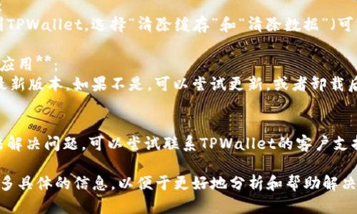 关于TPWallet无法使用流量打开的问题，可以尝试以下解决方法：

1. **检查网络连接**：
   - 确保手机的数据流量已开启，并且信号强度良好。
   - 尝试重启手机，或者关闭再打开数据流量。

2. **切换网络**：
   - 如果可能，切换至Wi-Fi网络测试是否能够打开TPWallet。
   - 确认Wi-Fi网络是正常工作的。

3. **检查应用权限**：
   - 确保TPWallet已获得必要的网络权限。在手机设置中找到TPWallet应用，检查权限设置。

4. **清除缓存和数据**：
   - 在手机设置中找到TPWallet，选择“清除缓存”和“清除数据”（可能会需要重新登录）。

5. **更新或者重新安装应用**：
   - 确保TPWallet是最新版本。如果不是，可以尝试更新，或者卸载后重新安装应用。

6. **联系客户支持**：
   - 如果以上步骤无法解决问题，可以尝试联系TPWallet的客户支持，寻求进一步帮助。

如果问题依旧，请提供更多具体的信息，以便于更好地分析和帮助解决。