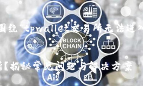 为了更好地帮助您，以下是一个围绕“tpwallet交易所无法进入”这个主题的内容框架和示例。 


为什么无法进入tpwallet交易所？揭秘常见问题与解决方案