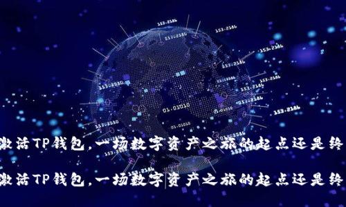 未激活TP钱包，一场数字资产之旅的起点还是终点？

未激活TP钱包，一场数字资产之旅的起点还是终点？