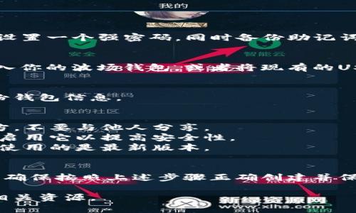 创建波场USDT钱包的过程相对简单，但需要注意一些细节。以下是创建波场USDT钱包的步骤和相关信息：

### 创建波场USDT钱包的步骤

#### 1. 选择钱包类型
波场USDT可以存储在多种类型的钱包中，主要分为以下几类：
- **热钱包**：在线钱包，方便快捷，如支持波场的交易所钱包或第三方钱包应用。
- **冷钱包**：离线钱包，更加安全，如硬件钱包或者纸钱包。

#### 2. 下载或注册钱包
如果选择热钱包，可以从应用商店或者钱包的官方网站下载钱包应用，常用的钱包有：
- **TronLink Wallet**
- **Trust Wallet**
- **TokenPocket**

如果选择冷钱包，按照硬件钱包的说明书进行设置。

#### 3. 创建新钱包
在钱包应用中，选择“创建新钱包”选项。通常需要你设置一个强密码，同时备份助记词（这是一组随机生成的单词，能够帮助你恢复钱包）。

#### 4. 资金存入
以太坊为例，你可以通过购买USDT的方式将资金存入你的波场钱包，或者将现有的USDT从其他钱包转至你的波场钱包。

#### 5. 验证操作
制定一些基本的安全策略，比如定期更改密码和备份钱包信息。

### 安全建议
- **备份你的助记词**：把助记词保存在安全的地方，不要与他人分享。
- **启用双重验证**：如果你的钱包支持双重验证，启用它以提高安全性。
- **保持软件更新**：定期检查你的钱包应用，确保使用的是最新版本。

### 结语
创建波场USDT钱包并不复杂，但安全性是最重要的。确保按照上述步骤正确创建并保护好你的钱包。

如需获取更多帮助或信息，请参考官方文档或其他相关资源。