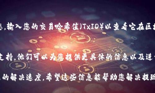 如果您在提现到 TPWallet 后没有看到交易显示，可能有几个原因。以下是一些可能的解决方案和检查步骤，帮助您找出问题所在：

1. 检查交易状态
首先，您可以登录到 TPWallet，查看您的钱包余额和交易历史。如果系统正在处理您的提现请求，可能会显示为“待处理”或“处理中”。有时，提现可能需要一些时间才能反映在您的账户中。

2. 确认提现信息
再次确认您在提现时输入的信息是否正确，包括钱包地址、提现金额等。任何细微的错误都可能导致提现失败或延迟。

3. 网络问题
有时网络问题也可能导致交易信息未显示。您可以尝试刷新页面或重新登录您的 TPWallet 帐号。如果可能，使用不同的网络环境（如更换Wi-Fi或移动数据）查看是否能解决问题。

4. 检查区块链状态
如果您是通过区块链进行提现，可以使用区块浏览器检查您的交易状态。输入您的交易哈希值（TxID）以查看它在区块链上的状态，看看是否已经被网络确认。

5. 联系客服支持
如果您经过以上步骤仍然无法解决问题，可以联系 TPWallet 的客服支持。他们可以为您提供更具体的信息以及进一步的帮助。

请记住，清楚地解释您的问题，并提供相关的交易详情，可以加快您问题的解决速度。希望这些信息能帮助您解决提现到 TPWallet 后未显示的问题。